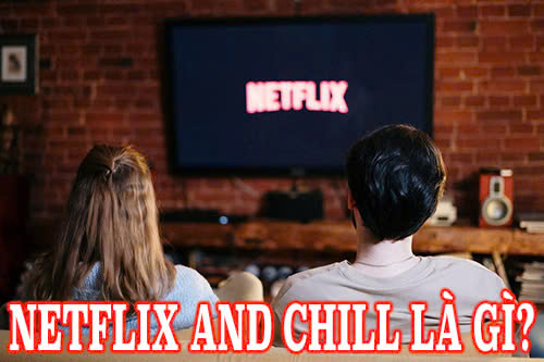 Netflix and Chill là gì?